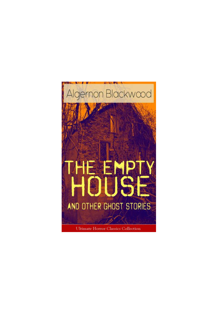 The Empty House and Other Ghost Stories--Ultimate Horror Classics Collection: From one of the most prolific writers of ghost 