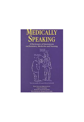Medically speaking : a dictionary of quotations on dentistry, medicine and nursing