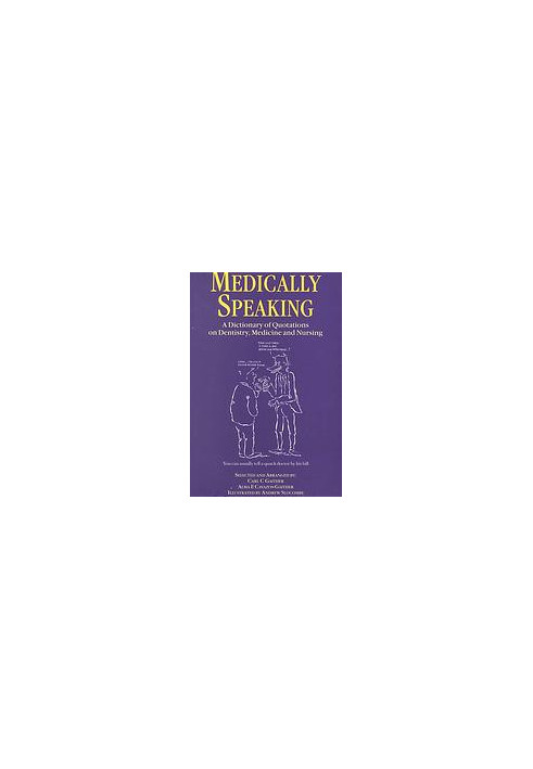 Medically speaking : a dictionary of quotations on dentistry, medicine and nursing