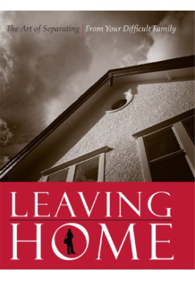 Leaving Home: The Art of Separating from Your Difficult Family