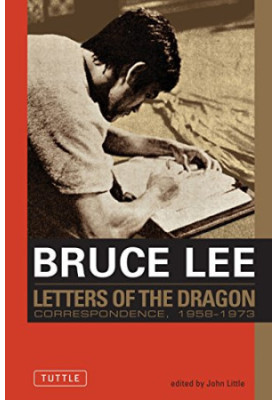 Bruce Lee: Letters of the Dragon: An Anthology of Bruce Lee's Correspondence with Family, Friends, and Fans 1958-1973