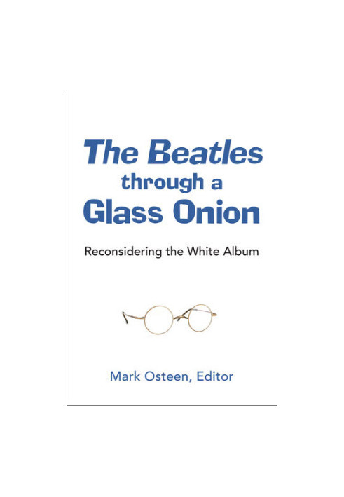 The Beatles Through a Glass Onion: Reconsidering the White Album