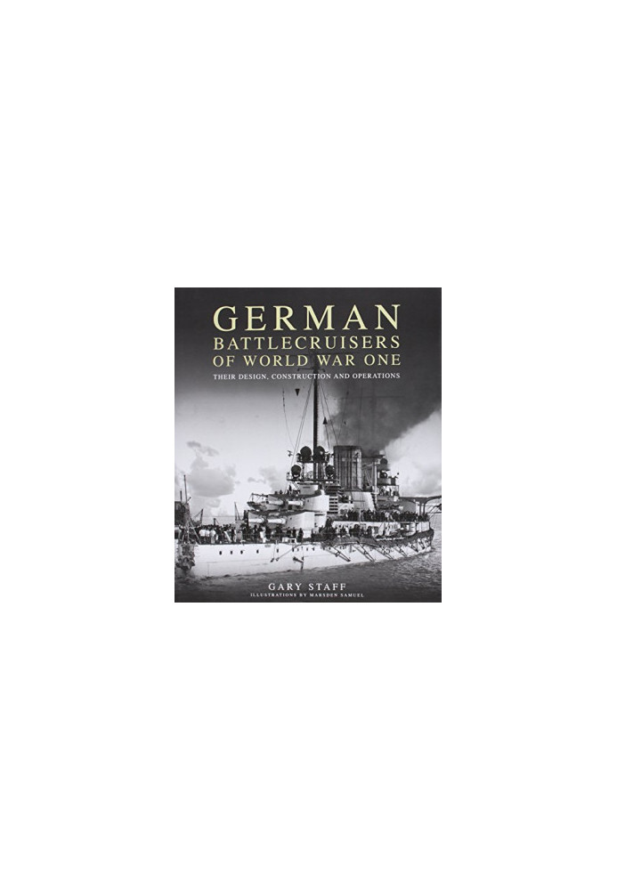 German Battlecruisers of World War One: Their Design, Construction and Operations