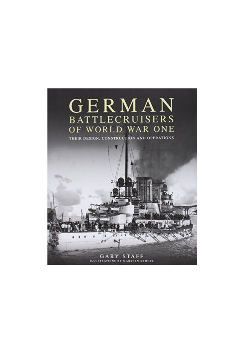 German Battlecruisers of World War One: Their Design, Construction and Operations