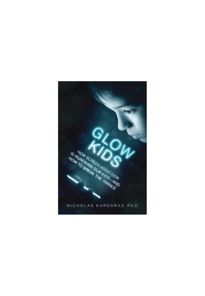 Glow kids: how screen addiction is hijacking our kids--and how to break the trance