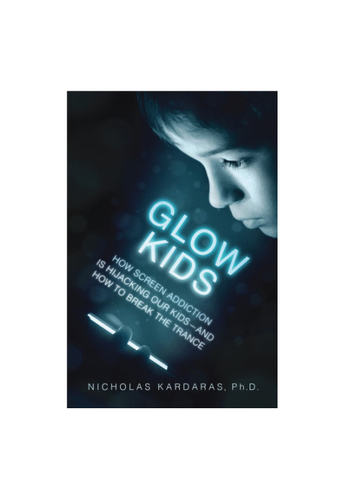 Glow kids: how screen addiction is hijacking our kids--and how to break the trance