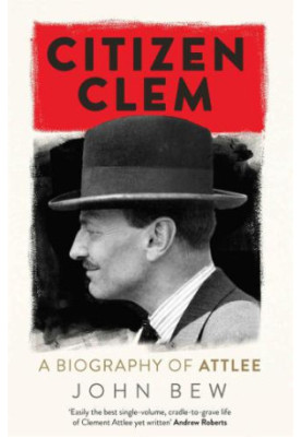 Citizen Clem: A Biography of Attlee