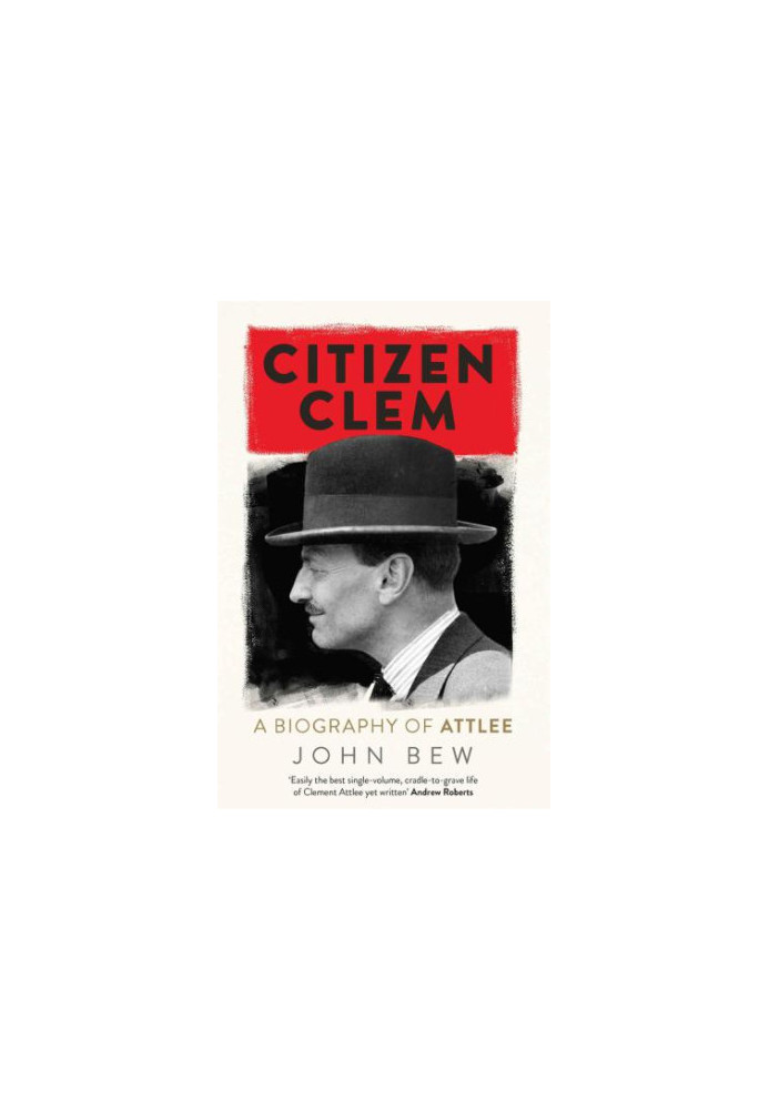Citizen Clem: A Biography of Attlee