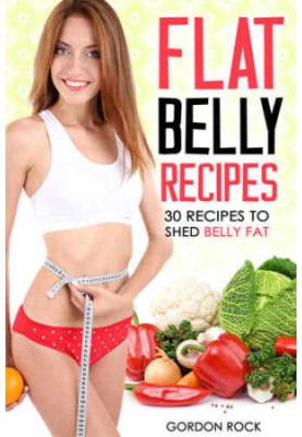 Flat Belly Recipes: 30 Recipes to shed Belly Fat