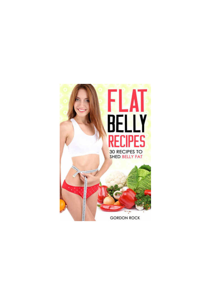 Flat Belly Recipes: 30 Recipes to shed Belly Fat