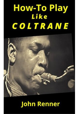 How to Play Like Coltrane: Sax Master John Coltrane's Practice and Study Habits... Back Story