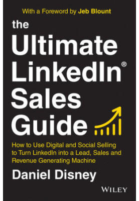 The Ultimate LinkedIn Sales Guide : How to Use Digital and Social Selling to Turn LinkedIn into a Lead, Sales and Revenue Gen