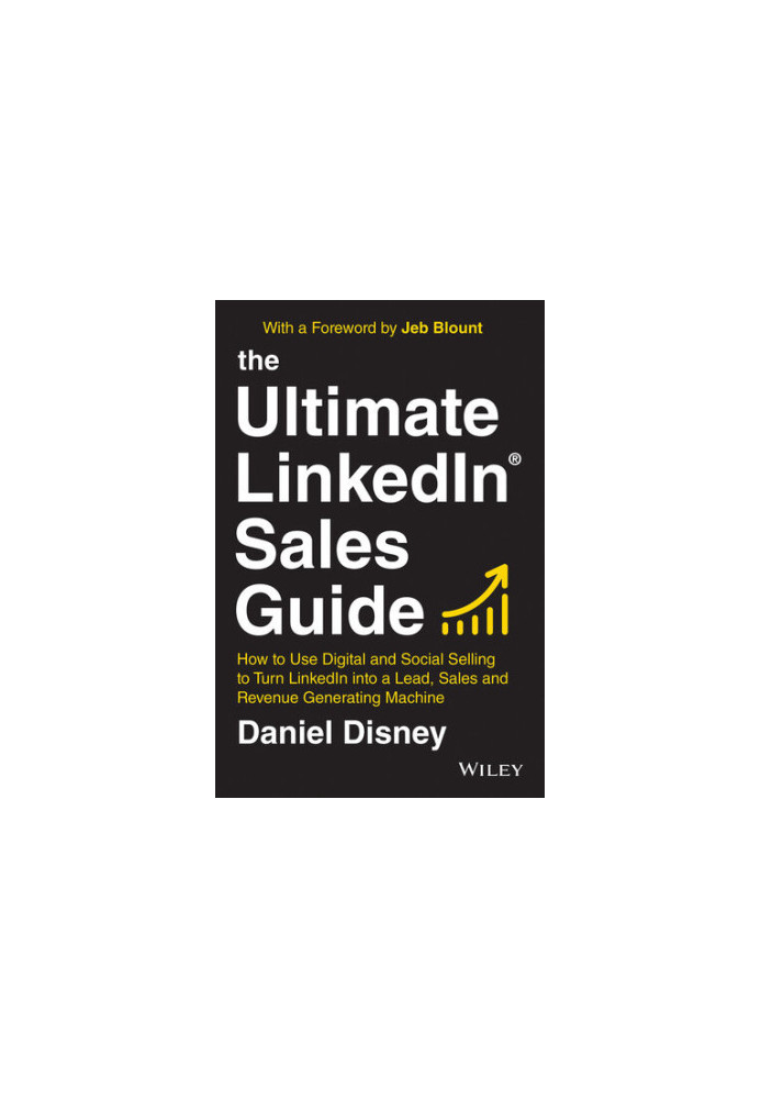 The Ultimate LinkedIn Sales Guide : How to Use Digital and Social Selling to Turn LinkedIn into a Lead, Sales and Revenue Gen