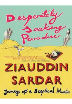 Desperately Seeking Paradise: Journeys of a Sceptical Muslim