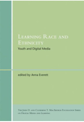 Learning Race and Ethnicity: Youth and Digital Media (John D. and Catherine T. MacArthur Foundation Series on Digital Media a