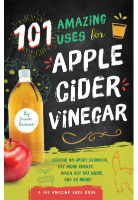 101 Amazing Uses for Apple Cider Vinegar