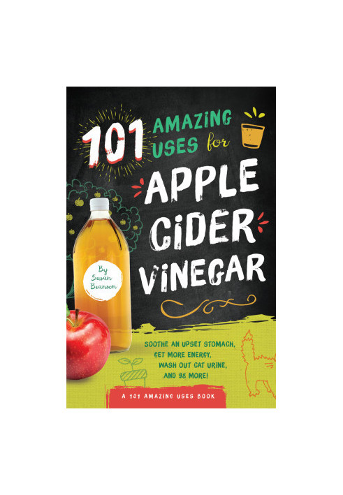 101 Amazing Uses for Apple Cider Vinegar