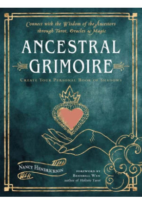 Ancestral Grimoire: Connect with the Wisdom of the Ancestors through Tarot, Oracles, and Magic