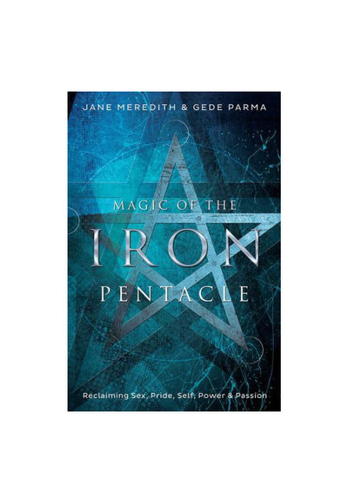 Magic of the Iron Pentacle: Reclaiming Sex, Pride, Self, Power & Passion