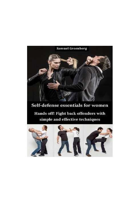 Self-defense essentials for women: Hands off! Fight back offenders with simple and effective techniques