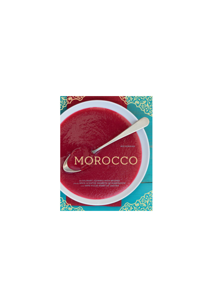 Morocco: a culinary journey with recipes from the spice-scented markets of Marrakech to the date-filled oasis of Zagora