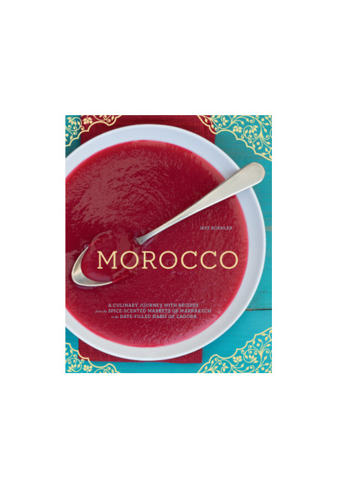 Morocco: a culinary journey with recipes from the spice-scented markets of Marrakech to the date-filled oasis of Zagora