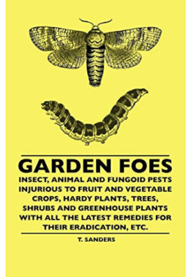 Garden foes : insect, animal and fungoid pests injurious to fruit and vegetable crops, hardy plants, trees, shrubs and greenh