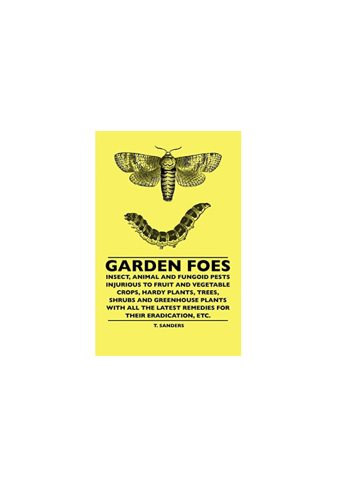 Garden foes : insect, animal and fungoid pests injurious to fruit and vegetable crops, hardy plants, trees, shrubs and greenh
