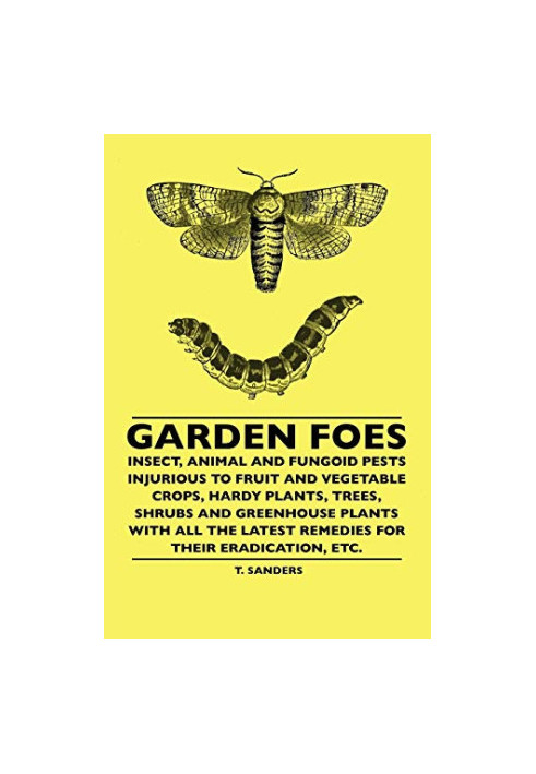 Garden foes : insect, animal and fungoid pests injurious to fruit and vegetable crops, hardy plants, trees, shrubs and greenh