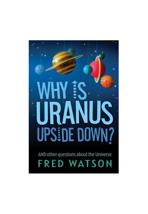 Why Is Uranus Upside Down?: And Other Questions About the Universe