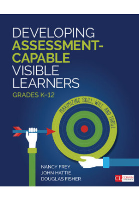 Developing Assessment-Capable Visible Learners, Grades K-12: Maximizing Skill, Will, and Thrill
