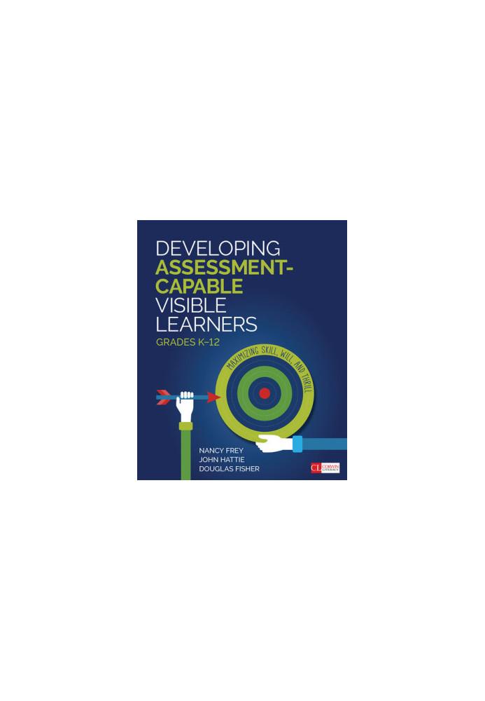 Developing Assessment-Capable Visible Learners, Grades K-12: Maximizing Skill, Will, and Thrill