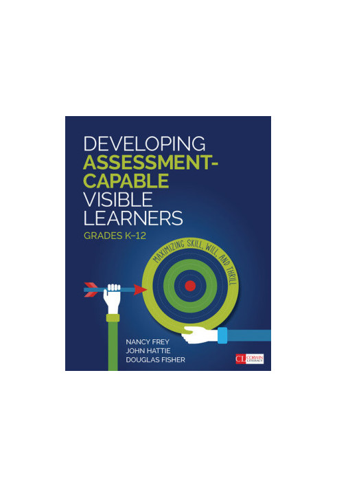 Developing Assessment-Capable Visible Learners, Grades K-12: Maximizing Skill, Will, and Thrill