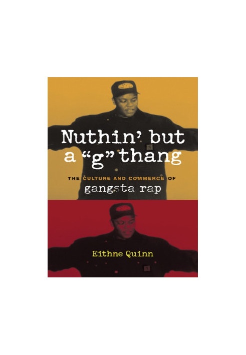 Nuthin' But A ''G'' Thang: the Culture And Commerce Of Gangsta Rap
