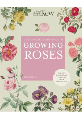 The Kew Gardener's Guide to Growing Roses
