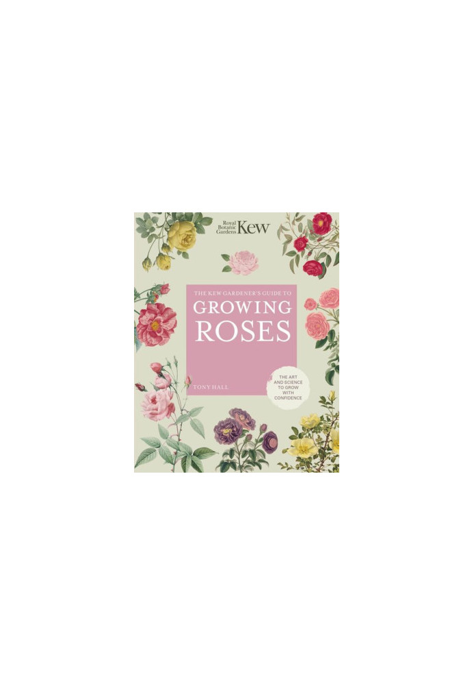 The Kew Gardener's Guide to Growing Roses