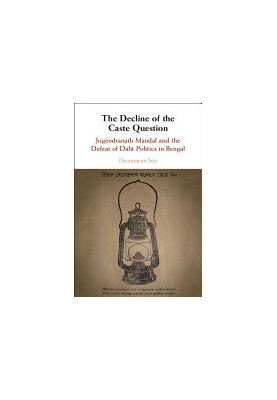 The Decline of the Caste Question: Jogendranath Mandal and the Defeat of Dalit Politics in Bengal
