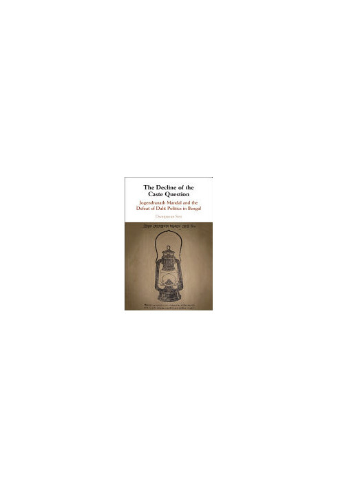 The Decline of the Caste Question: Jogendranath Mandal and the Defeat of Dalit Politics in Bengal