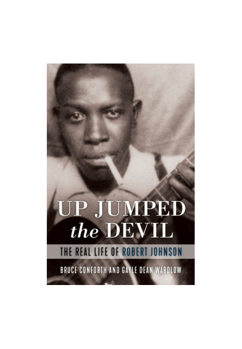 Up jumped the devil: the real life of Robert Johnson