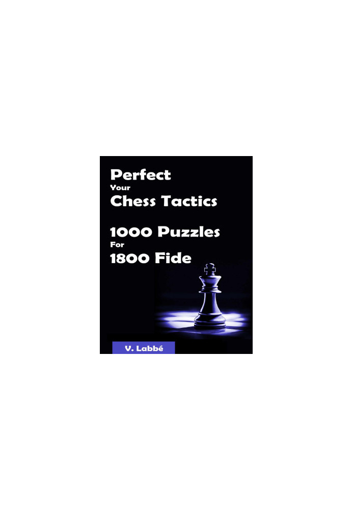 Perfect Your Chess Tactics - 1000 Puzzles For 1800 Fide