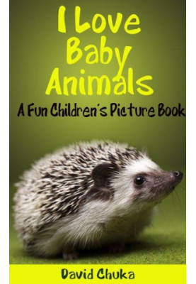 I Love Baby Animals - Fun Children’s Picture Book with Amazing Photos of Baby Animals (Animal Books for Children)
