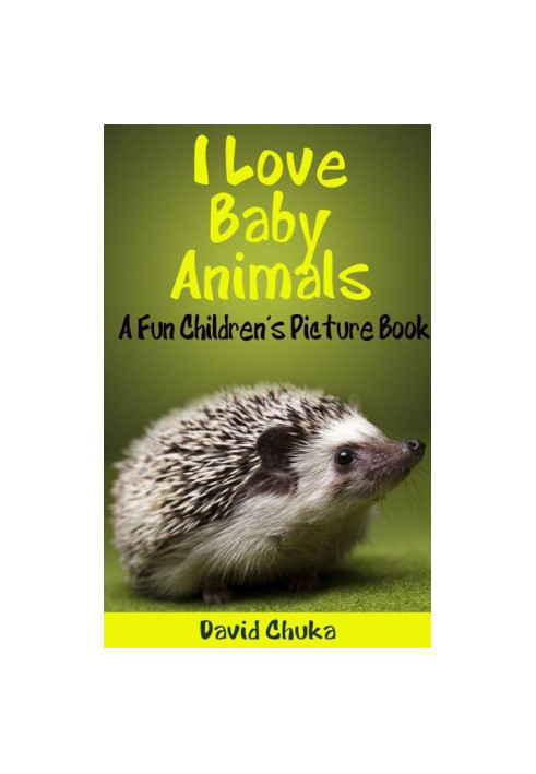 I Love Baby Animals - Fun Children’s Picture Book with Amazing Photos of Baby Animals (Animal Books for Children)