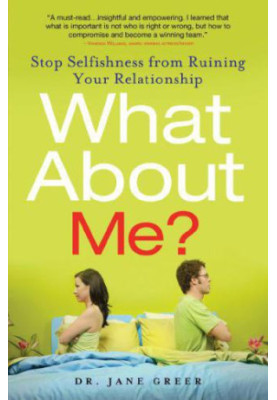 What About Me?: Stop Selfishness from Ruining Your Relationship