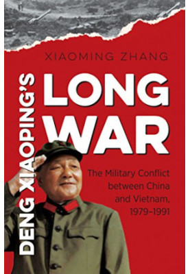 Deng Xiaoping’s long war : the military conflict between China and Vietnam, 1979-1991