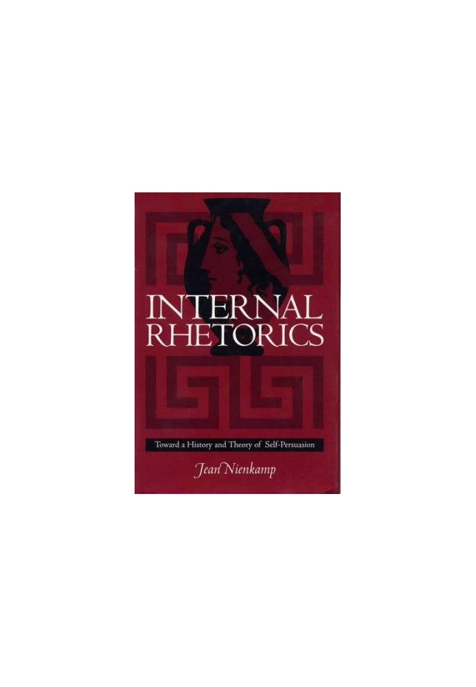 Internal rhetorics : toward a history and theory of self-persuasion