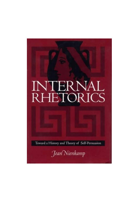 Internal rhetorics : toward a history and theory of self-persuasion
