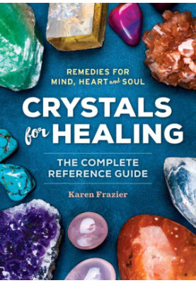 Crystals for Healing : The Complete Reference Guide with Over 200 Remedies for Mind, Heart & Soul