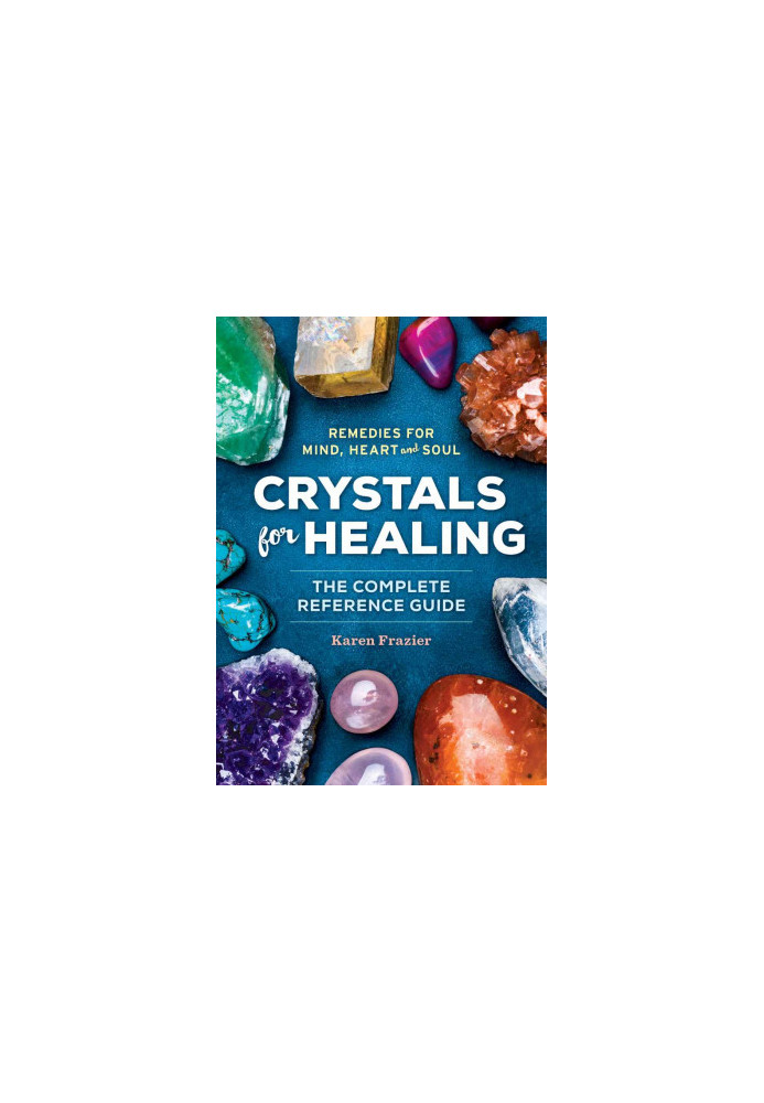 Crystals for Healing : The Complete Reference Guide with Over 200 Remedies for Mind, Heart & Soul