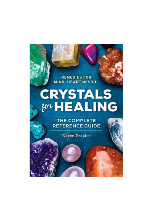 Crystals for Healing : The Complete Reference Guide with Over 200 Remedies for Mind, Heart & Soul