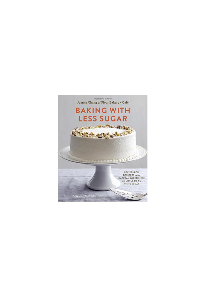 Baking with Less Sugar: Recipes for Desserts Using Natural Sweeteners and Little-to-No White Sugar